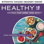 Healthy Eating for Mind and Body The Hypnotic Guided Imagery Series, Gale Glassner Twersky, A.C.H.