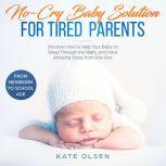 No cry Baby solutions for tired parents, Discover how to help your baby to sleep through the night and have amazing sleep from day one, From New born to school age, Kate Olsen