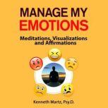 Manage My Emotions Meditations, Visualizations, and Affirmations, Kenneth Martz