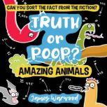 Truth or Poop? Amazing Animal Facts Can you sort the fact from the fiction?