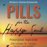PILLS for the Happy Soul Prescription Inspiration Life Lessons for Success, Dr. Sharon Earle-Edwards