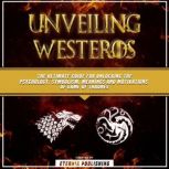 Unveiling Westeros: The Ultimate Guide For Unlocking The Psychology, Symbolism, Meanings And Motivations Of Game Of Thrones, Eternia Publishing