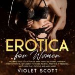 Erotica for Women Arousing Adult Collection of Dirty Taboo Sex Stories, Orgasmic, Rough Spanking, Hot Lesbian Fantasies, Femdom, First Time, Threesomes, MILFs, Role-Play, Cuckold, and Much More!, Violet Scott