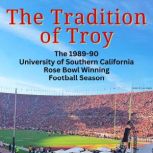 The Tradition of Troy The 1989-90 University of Southern California Rose Bowl Winning Football Season, Pete Arbogast