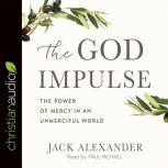 The God Impulse The Power of Mercy in an Unmerciful World, Jack Alexander