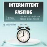Intermittent Fasting Lose Belly Fat Faster and Become a Lean Machine, Zoey Jacobs