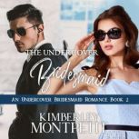 The Undercover Bridesmaid An Undercover Bridesmaid Romance Book 2, Kimberley Montpetit