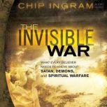 The Invisible War What Every Believer Needs to Know About Satan, Demons, and Spiritual Warfare