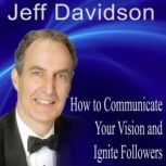 How to Communicate Your Vision and Ignite Passionate Followers, Jeff Davidson