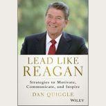 Lead Like Reagan Strategies to Motivate, Communicate, and Inspire, Dan Quiggle