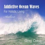 Addictive Ocean Waves For Holistic Living, Greg Cetus