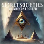 Secret Societies: We Are Controlled, Phil G