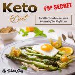 Keto Diet Forbidden Truths Revealed about Accelerating Your Weight Loss, Walter Gray