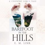 Barefoot in the Hills A Country Girl's Tale, E. M. Link