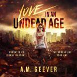 Love in an Undead Age A Zombie Apocalypse Survival Adventure, A.M. Geever