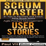 Scrum Master Box Set: Scrum Master: 21 Tips to Coach and Facilitate & User Stories: 21 Tips to Manage Requirements, Paul VII