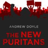 The New Puritans How the Religion of Social Justice Captured the Western World, Andrew Doyle