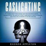 Gaslighting Learn How to Recognize and Recover from Mental Manipulation, the Gaslight Effect, Narcissistic Abuse Syndrome, and Toxic Relationships to Be Free Forever, Rhonda Appleton
