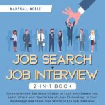 Job Search + Job Interview 2-in-1 Book Comprehensive Job Search Guide to Land your Dream Job. Learn Where and How to Search, Use Technology in Your Advantage and Show Your Worth in the Job Interview, Marshall Noble