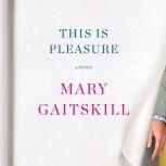 This Is Pleasure A Story, Mary Gaitskill