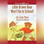 Little Brown Bear Won't Go To School!, Jane Dyer