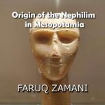 Origin of the Nephilim in Mesopotamia How the Anunnaki Giants, the Watchers, and Apkallu Became a Global Phenomenon, Faruq Zamani