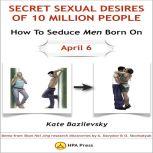How To Seduce Men Born On April 6 Or Secret Sexual Desires Of 10 Million People Demo From Shan Hai Jing Research Discoveries By A. Davydov & O. Skorbatyuk, Kate Bazilevsky