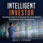Intelligent Investor: Investing Guide To Analyzing The Stock Market And Making Smart Investments