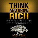 Think and Grow Rich: The Ultimate Guide on How to Think, Act and Grow Rich, Learn from the 21st Century Entrepreneurs and Find Out How They Achieve Success, ‌‌‌Joel Zahl.‌‌‌‌‌
