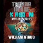 Terror in the Kingdom An Orson Kincaid Novel, William Staub