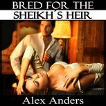 Bred for the Sheikh's Heir (BDSM, Alpha Male Dominant, Female Submissive Erotica), Alex Anders
