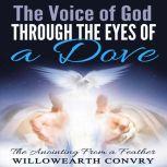The Voice of God Through the Eyes of a Dove The Anointing From a Feather, Willowearth Convry