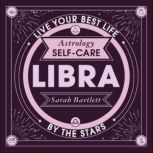 Astrology Self-Care: Libra Live your best life by the stars, Sarah Bartlett