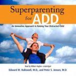 Superparenting for ADD An Innovative Approach to Raising Your Distracted Child