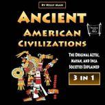 Ancient American Civilizations The Original Aztec, Mayan, and Inca Societies Explained, Kelly Mass