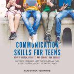 Communication Skills for Teens How to Listen, Express, and Connect for Success, Patrick Fanning