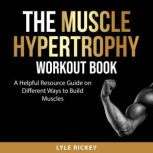 The Muscle Hypertrophy Workout Book, Lyle Rickey