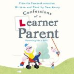 Confessions of a Learner Parent Parenting like a boss. (An inexperienced, slightly ineffectual boss.), Sam Avery