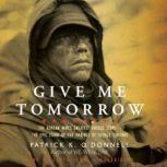 Give Me Tomorrow The Korean Wars Greatest Untold StoryThe Epic Stand of the Marines of George Company, Patrick K. O'Donnell