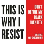 This is Why I Resist Don't Define My Black Identity, Dr Shola Mos-Shogbamimu