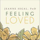 Feeling Loved The Science of Nurturing Meaningful Connections and Building Lasting Happiness, Jeanne Segal