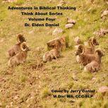 Adventures in Biblical Thinking  - Think About Series - Volume 4, Dr. Elden Daniel