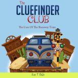 The CLUE FINDER CLUB : THE CASE OF THE RUNAWAY TRAIN, Ken T Seth