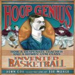 Hoop Genius How a Desperate Teacher and a Rowdy Gym Class Invented Basketball, John Coy