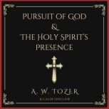 Pursuit of God & The Holy Spirit's Presence Two of Tozer's Greatest Classics in One, A. W. Tozer
