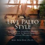 Live Paleo Style Overcome The Ancestral-Modern Mismatch to Regain Your Natural Wellbeing, Miki Ben Dor