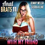 Trying It In My Butt With My Friend : Anal Brats 11  (Anal Sex Erotica), Kimmy Welsh