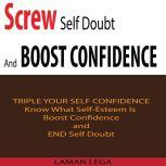 Screw Self Doubt And Boost Confidence Know What Self-Esteem Is ,Boost Confidence and End Self Doubt, Hayden Kan