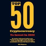 Top 50 Cryptocurrency to Invest in 2022 and Beyond A Highly-Researched Shortlist of the Best Cryptocurrencies to Invest in (Must for All Crypto Investors & Enthusiasts), Rik Riqueza