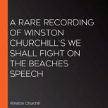 A Rare Recording of Winston Churchill's We Shall Fight On The Beaches Speech, Winston Churchill